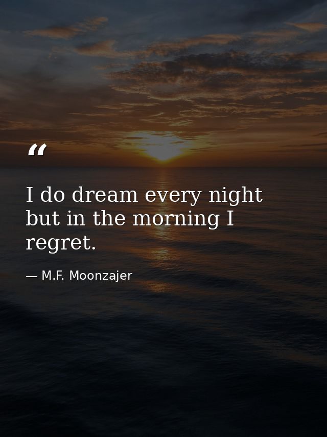 I do dream every night but in the morning I regret. — M.F. Moonzajer