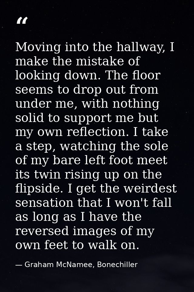 Moving into the hallway, I make the mistake of looking down. The floor seems to drop out from under me, with nothing sol — Graham McNamee, Bonechiller
