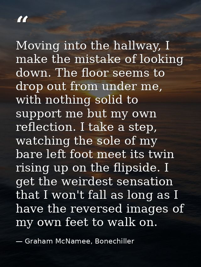 Moving into the hallway, I make the mistake of looking down. The floor seems to drop out from under me, with nothing sol — Graham McNamee, Bonechiller