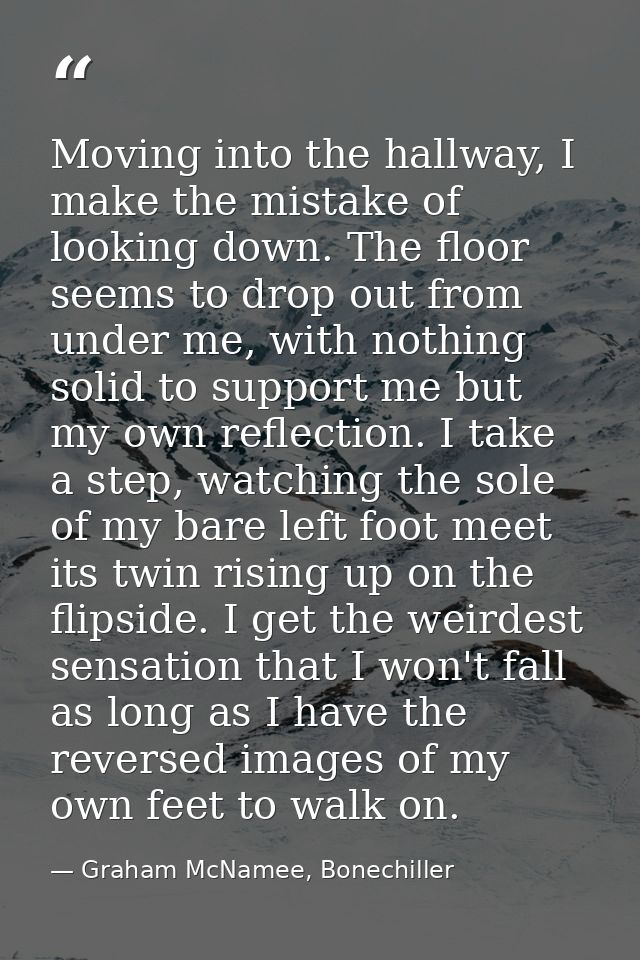 Moving into the hallway, I make the mistake of looking down. The floor seems to drop out from under me, with nothing sol — Graham McNamee, Bonechiller
