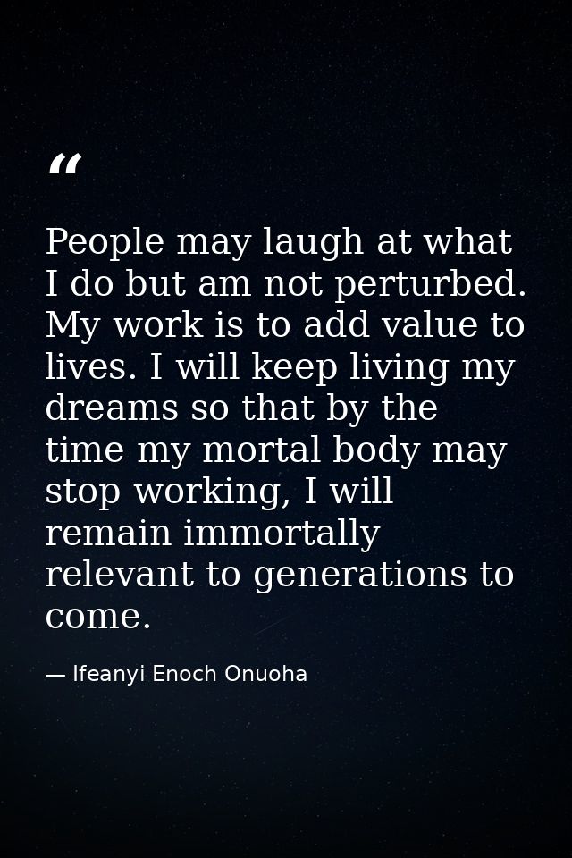 People may laugh at what I do but am not perturbed. My work is to add value to lives. I will keep living my dreams so th — Ifeanyi Enoch Onuoha
