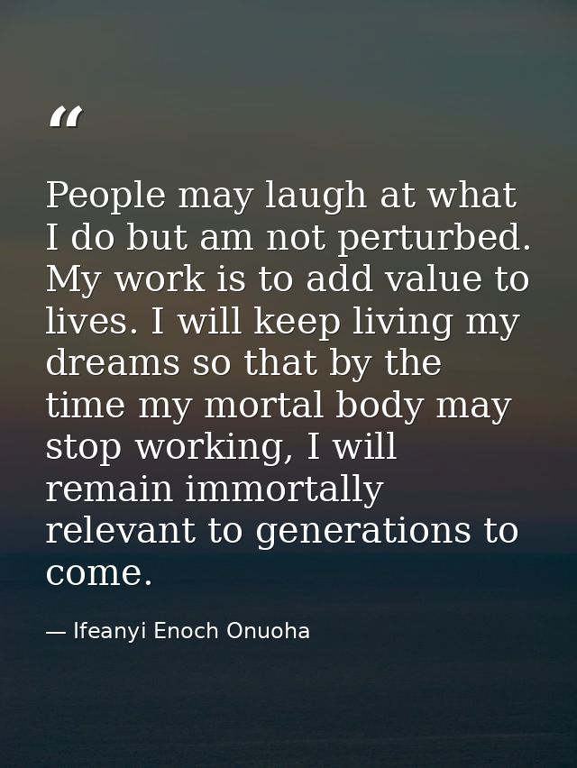 People may laugh at what I do but am not perturbed. My work is to add value to lives. I will keep living my dreams so th — Ifeanyi Enoch Onuoha
