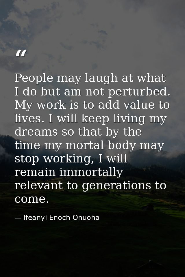 People may laugh at what I do but am not perturbed. My work is to add value to lives. I will keep living my dreams so th — Ifeanyi Enoch Onuoha