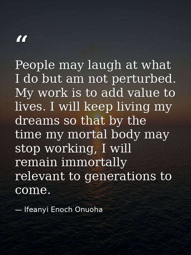 People may laugh at what I do but am not perturbed. My work is to add value to lives. I will keep living my dreams so th — Ifeanyi Enoch Onuoha