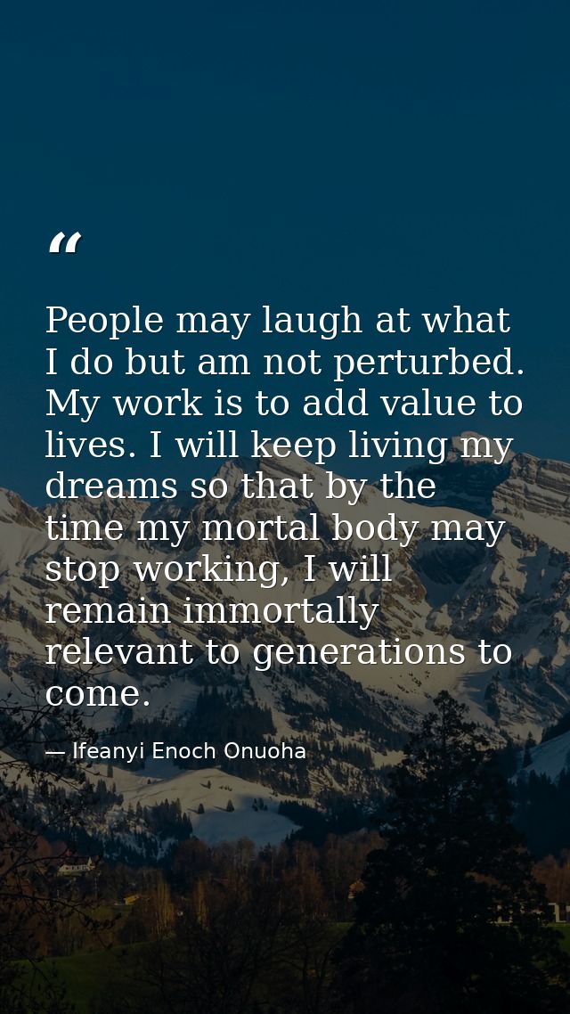 People may laugh at what I do but am not perturbed. My work is to add value to lives. I will keep living my dreams so th — Ifeanyi Enoch Onuoha