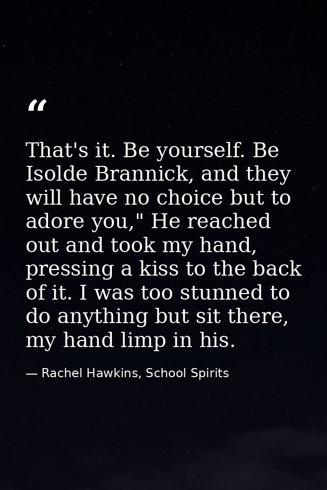 That's it. Be yourself. Be Isolde Brannick, and they will have no choice but to adore you," He reached out and took my h — Rachel Hawkins, School Spirits