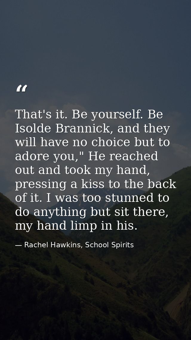 That's it. Be yourself. Be Isolde Brannick, and they will have no choice but to adore you," He reached out and took my h — Rachel Hawkins, School Spirits