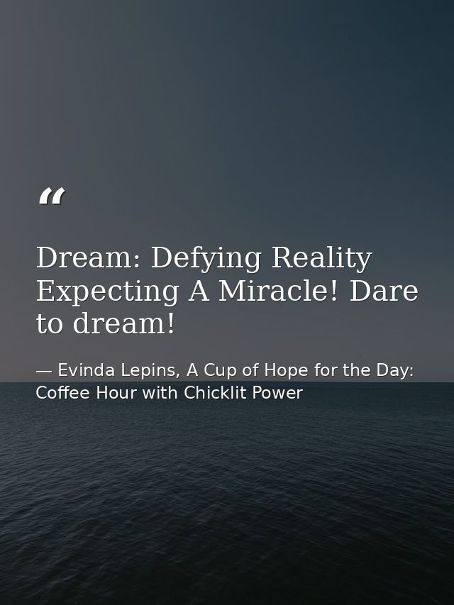 Dream: Defying Reality Expecting A Miracle! Dare to dream! — Evinda Lepins, A Cup of Hope for the Day: Coffee Hour with Chicklit Power