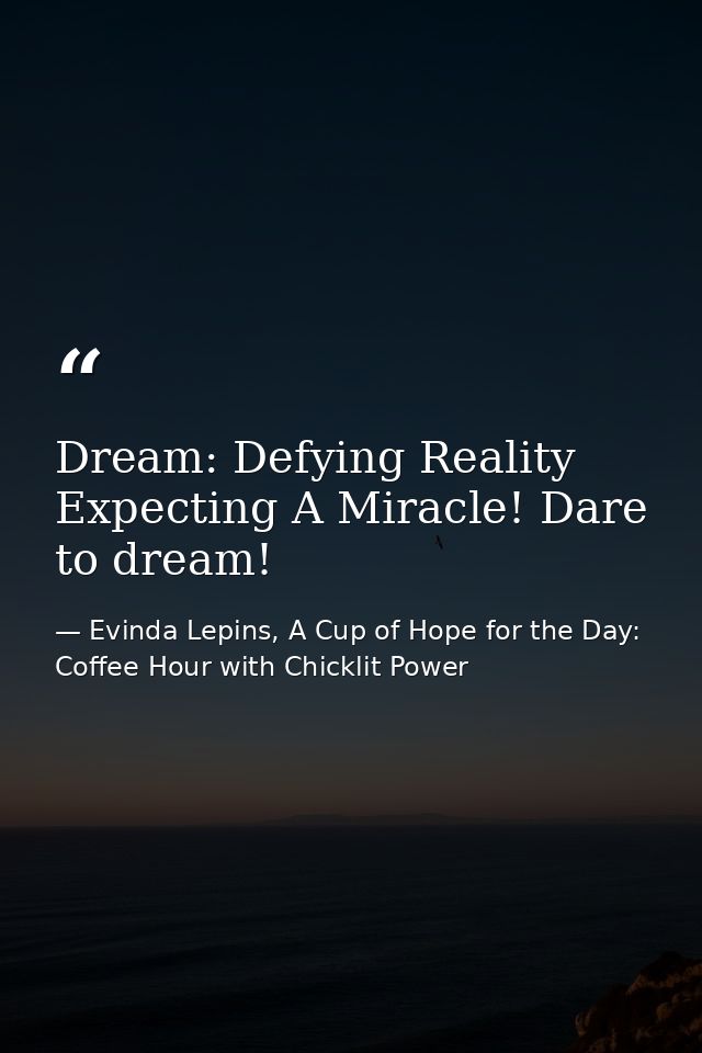 Dream: Defying Reality Expecting A Miracle! Dare to dream! — Evinda Lepins, A Cup of Hope for the Day: Coffee Hour with Chicklit Power