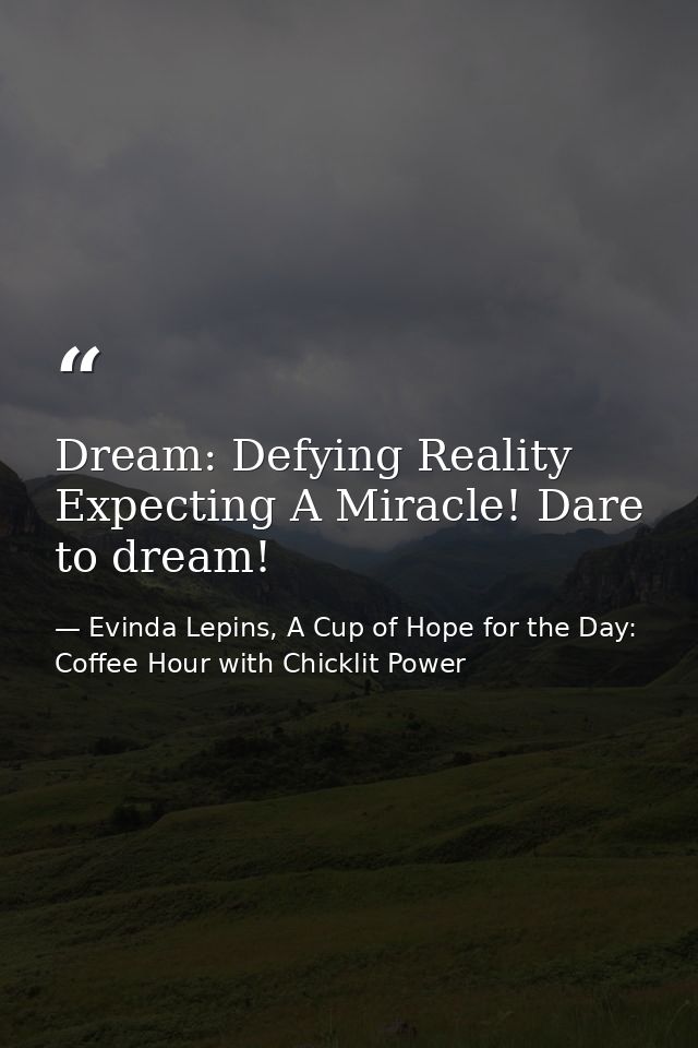 Dream: Defying Reality Expecting A Miracle! Dare to dream! — Evinda Lepins, A Cup of Hope for the Day: Coffee Hour with Chicklit Power