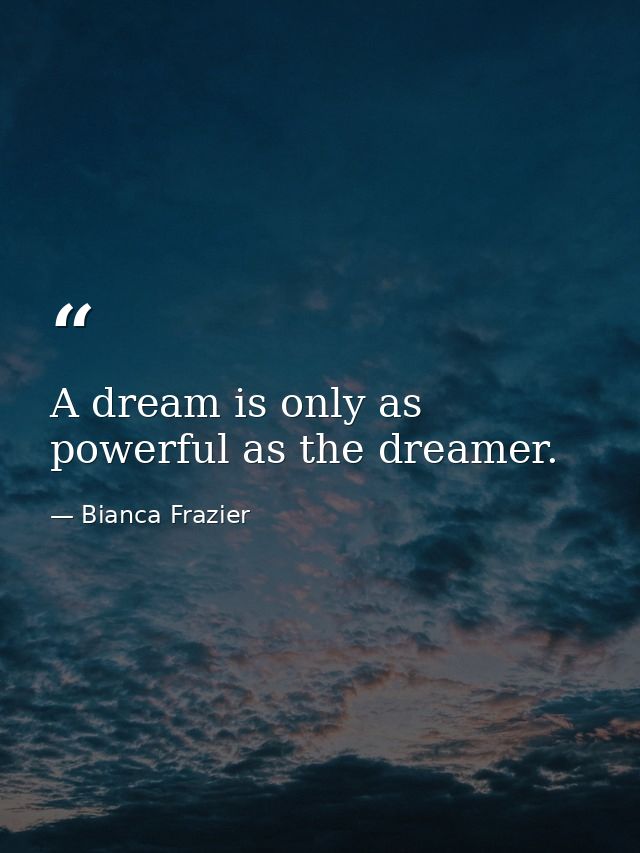 A dream is only as powerful as the dreamer. — Bianca Frazier