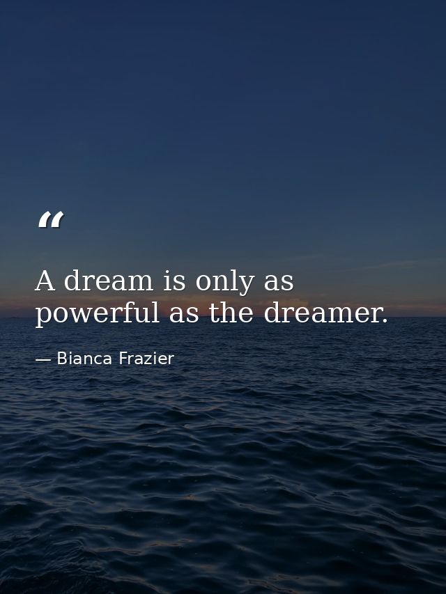 A dream is only as powerful as the dreamer. — Bianca Frazier