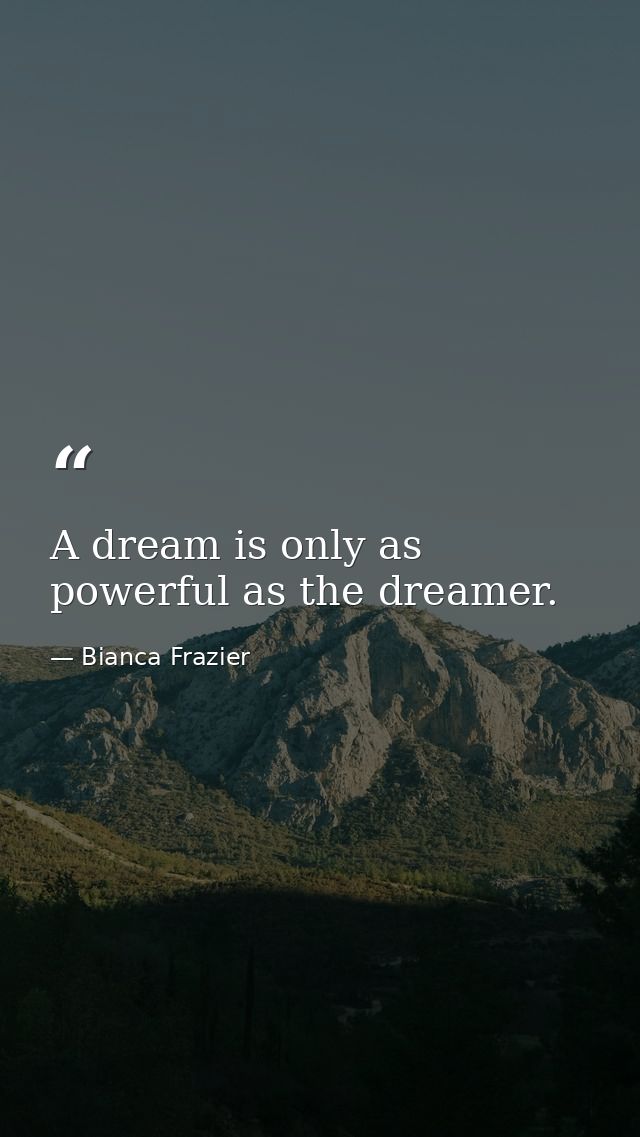 A dream is only as powerful as the dreamer. — Bianca Frazier
