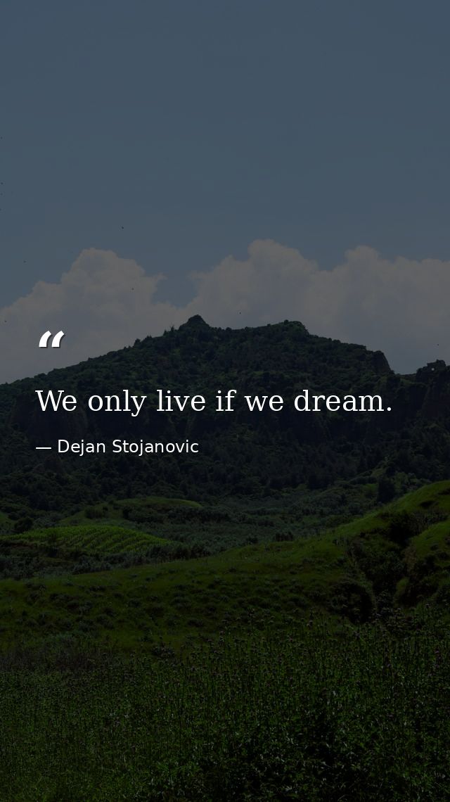 We only live if we dream. — Dejan Stojanovic