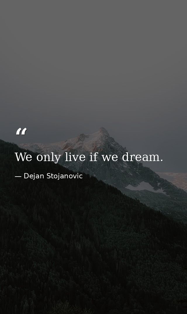 We only live if we dream. — Dejan Stojanovic