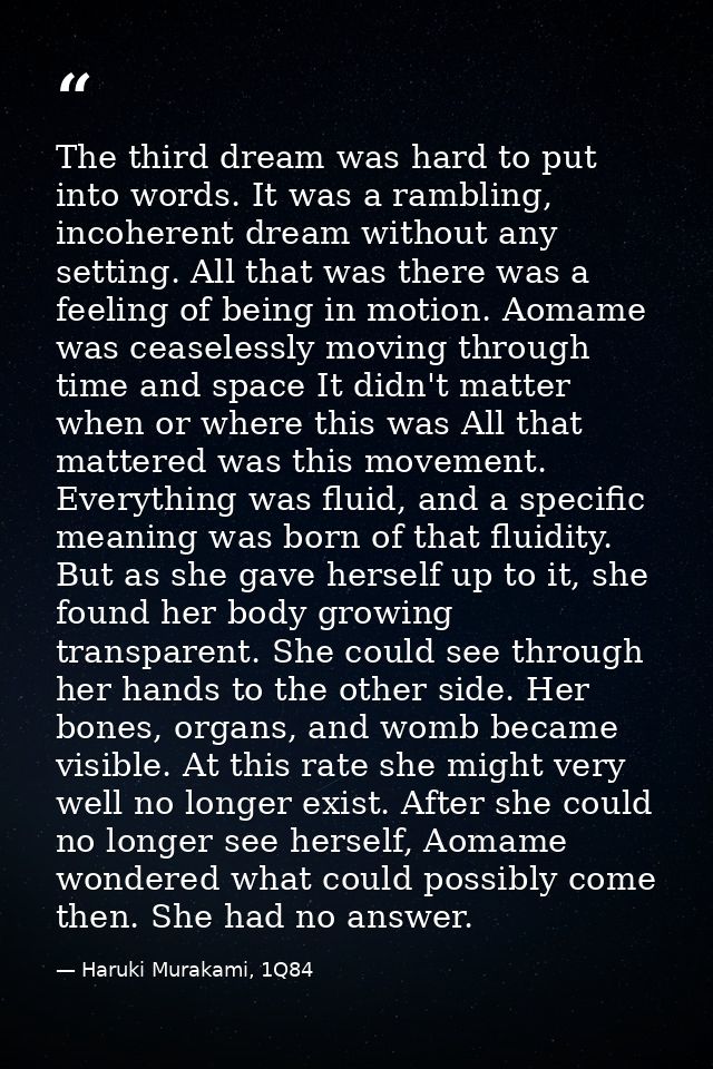 The third dream was hard to put into words. It was a rambling, incoherent dream without any setting. All that was there  — Haruki Murakami, 1Q84