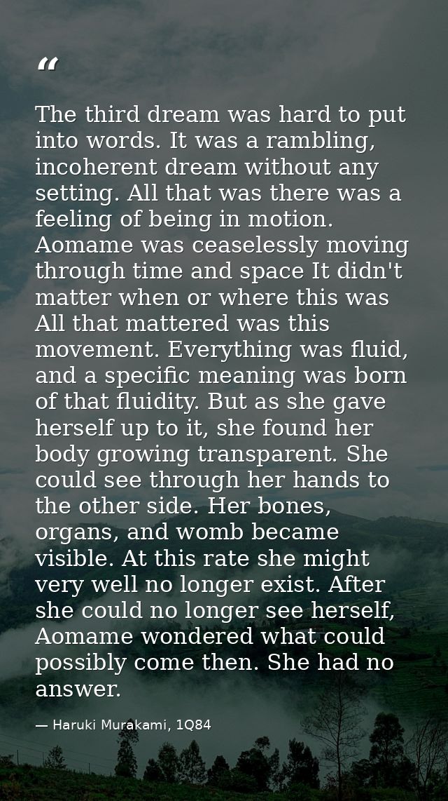 The third dream was hard to put into words. It was a rambling, incoherent dream without any setting. All that was there  — Haruki Murakami, 1Q84