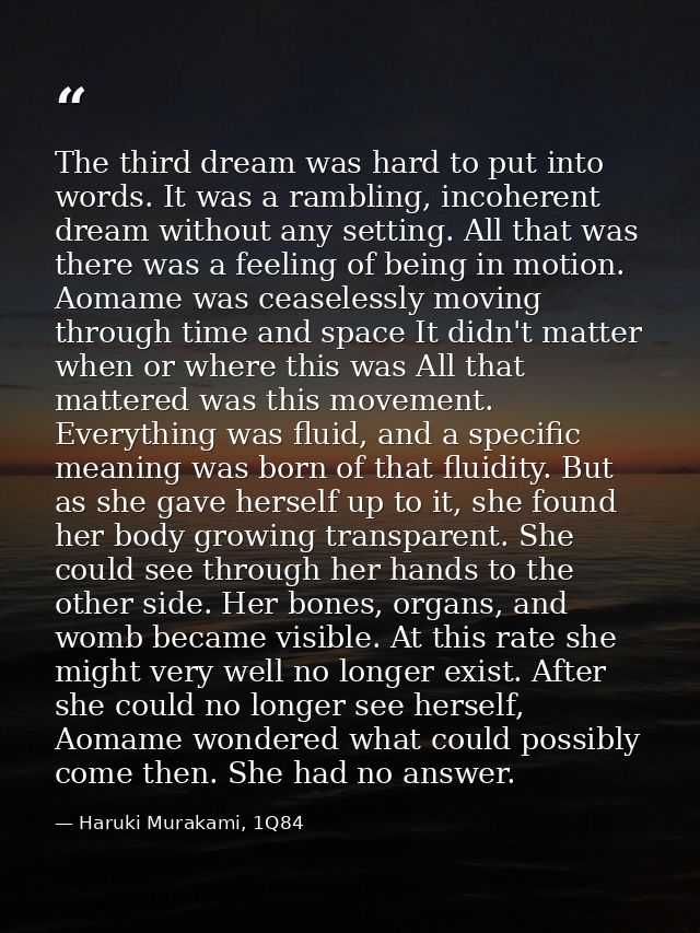 The third dream was hard to put into words. It was a rambling, incoherent dream without any setting. All that was there  — Haruki Murakami, 1Q84