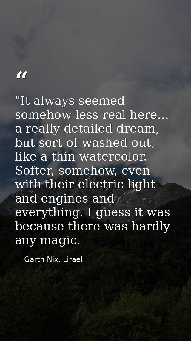 ‎"It always seemed somehow less real here... a really detailed dream, but sort of washed out, like a thin watercolor. So — Garth Nix, Lirael