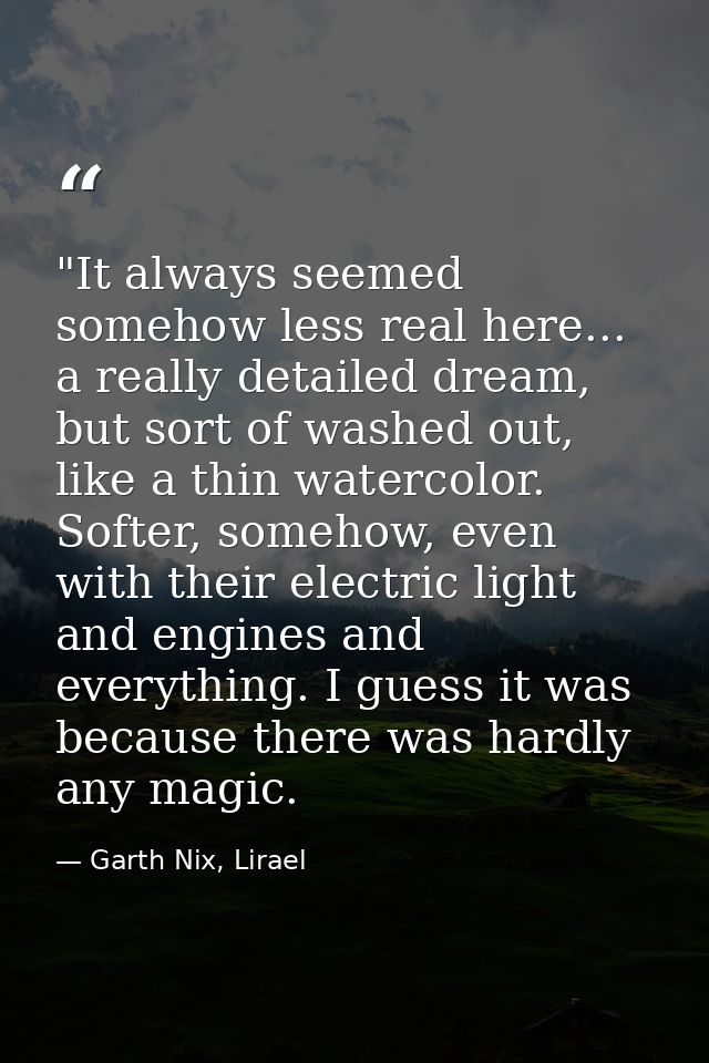 ‎"It always seemed somehow less real here... a really detailed dream, but sort of washed out, like a thin watercolor. So — Garth Nix, Lirael