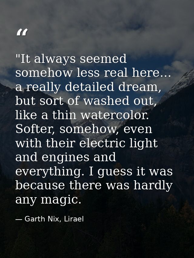 ‎"It always seemed somehow less real here... a really detailed dream, but sort of washed out, like a thin watercolor. So — Garth Nix, Lirael