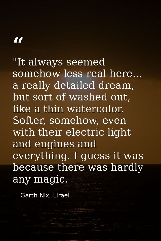 ‎"It always seemed somehow less real here... a really detailed dream, but sort of washed out, like a thin watercolor. So — Garth Nix, Lirael