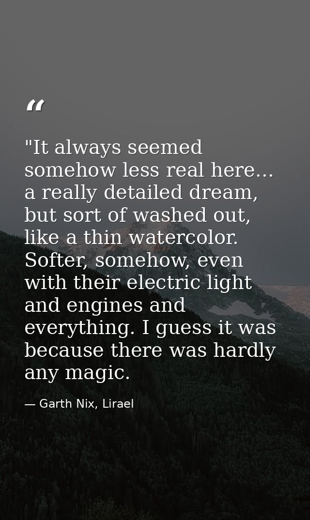 ‎"It always seemed somehow less real here... a really detailed dream, but sort of washed out, like a thin watercolor. So — Garth Nix, Lirael