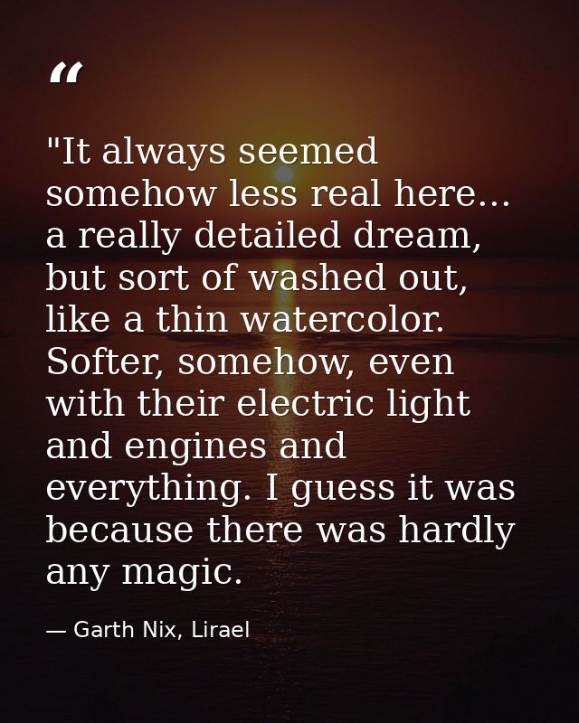 ‎"It always seemed somehow less real here... a really detailed dream, but sort of washed out, like a thin watercolor. So — Garth Nix, Lirael