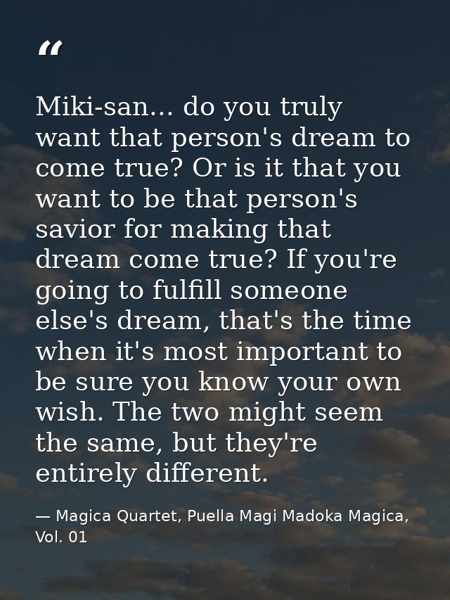 Miki-san... do you truly want that person's dream to come true? Or is it that you want to be that person's savior for ma — Magica Quartet, Puella Magi Madoka Magica, Vol. 01