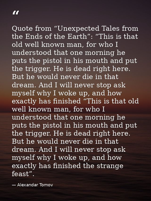 Quote from “Unexpected Tales from the Ends of the Earth”: “This is that old well known man, for who I understood that on — Alexandar Tomov