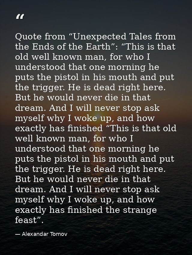 Quote from “Unexpected Tales from the Ends of the Earth”: “This is that old well known man, for who I understood that on — Alexandar Tomov