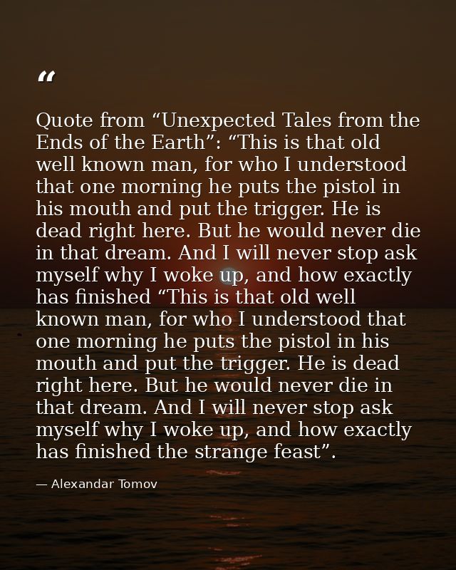 Quote from “Unexpected Tales from the Ends of the Earth”: “This is that old well known man, for who I understood that on — Alexandar Tomov