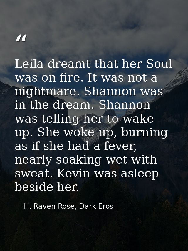 Leila dreamt that her Soul was on fire. It was not a nightmare. Shannon was in the dream. Shannon was telling her to wak — H. Raven Rose, Dark Eros