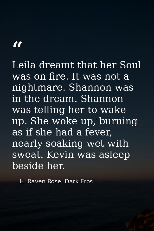 Leila dreamt that her Soul was on fire. It was not a nightmare. Shannon was in the dream. Shannon was telling her to wak — H. Raven Rose, Dark Eros