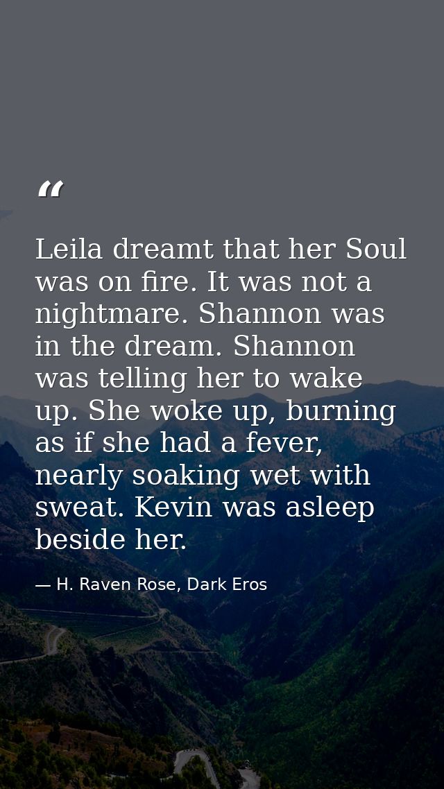 Leila dreamt that her Soul was on fire. It was not a nightmare. Shannon was in the dream. Shannon was telling her to wak — H. Raven Rose, Dark Eros