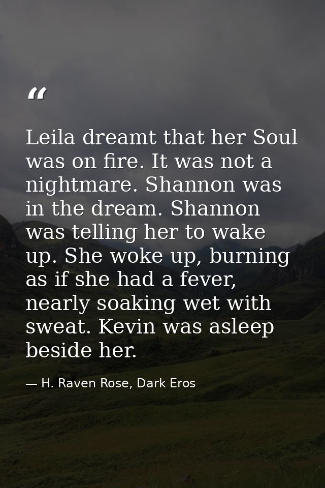Leila dreamt that her Soul was on fire. It was not a nightmare. Shannon was in the dream. Shannon was telling her to wak — H. Raven Rose, Dark Eros
