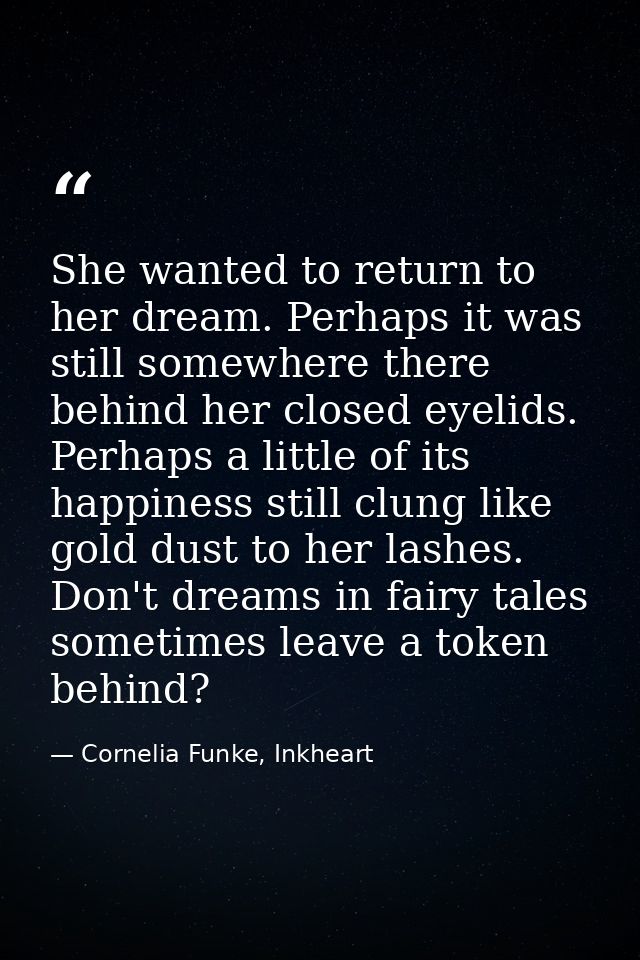 She wanted to return to her dream. Perhaps it was still somewhere there behind her closed eyelids. Perhaps a little of i — Cornelia Funke, Inkheart