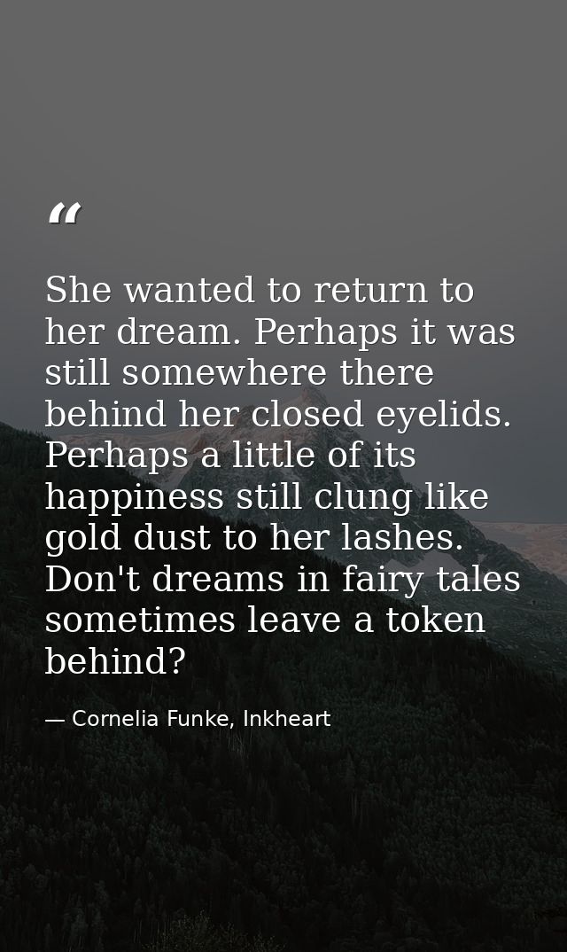 She wanted to return to her dream. Perhaps it was still somewhere there behind her closed eyelids. Perhaps a little of i — Cornelia Funke, Inkheart
