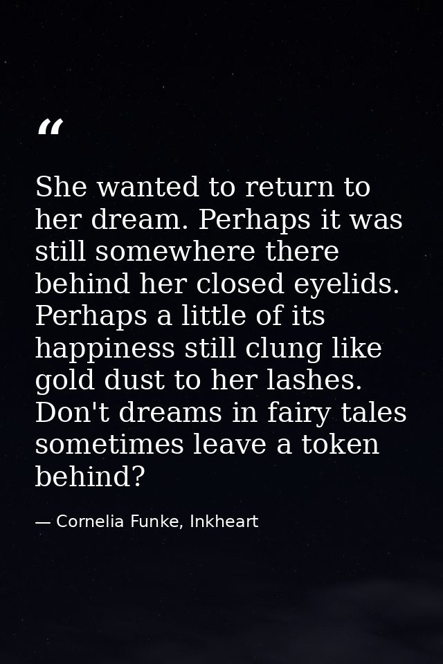 She wanted to return to her dream. Perhaps it was still somewhere there behind her closed eyelids. Perhaps a little of i — Cornelia Funke, Inkheart