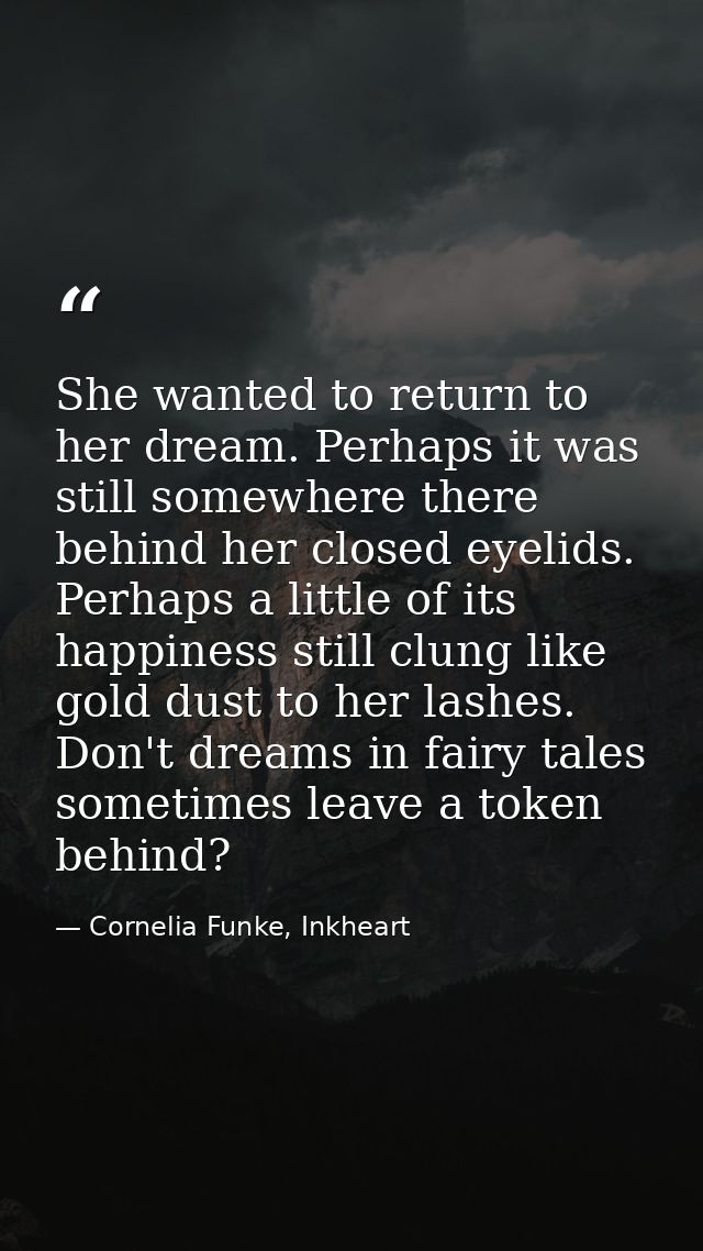 She wanted to return to her dream. Perhaps it was still somewhere there behind her closed eyelids. Perhaps a little of i — Cornelia Funke, Inkheart