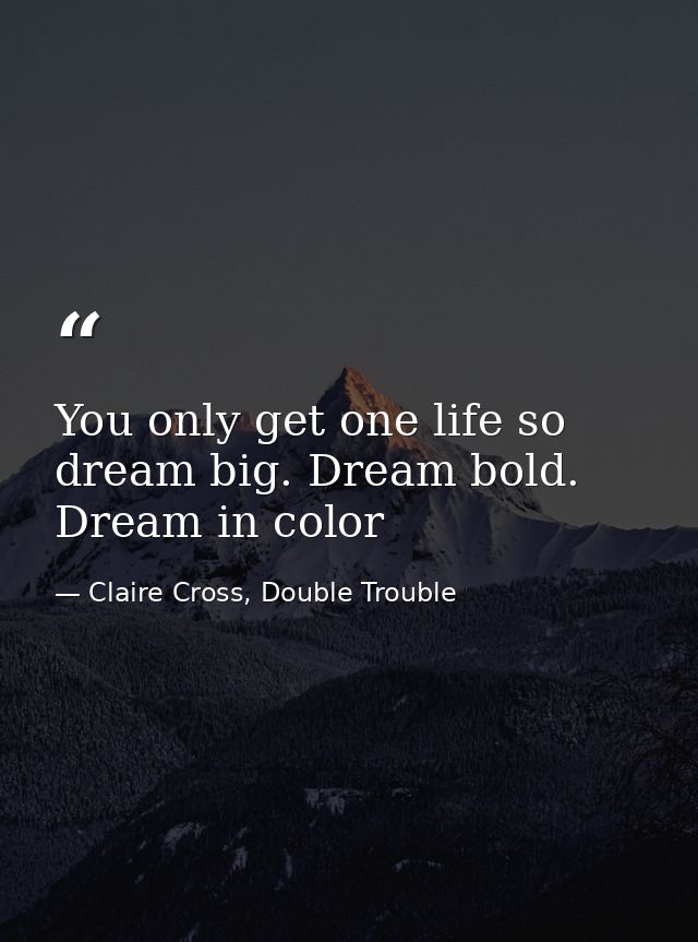 You only get one life so dream big. Dream bold. Dream in color — Claire Cross, Double Trouble