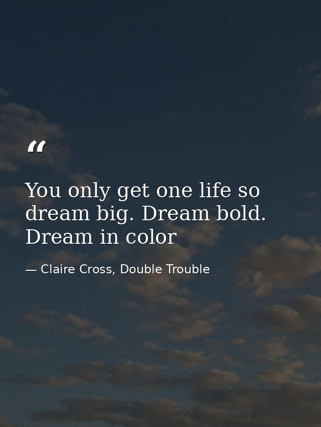 You only get one life so dream big. Dream bold. Dream in color — Claire Cross, Double Trouble