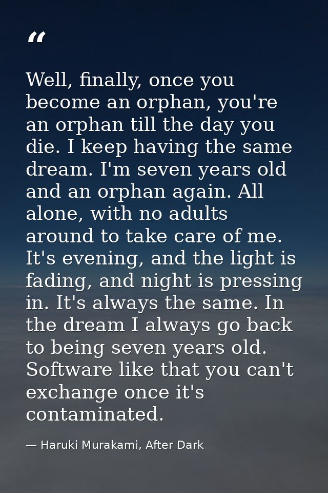 Well, finally, once you become an orphan, you're an orphan till the day you die. I keep having the same dream. I'm seven — Haruki Murakami, After Dark