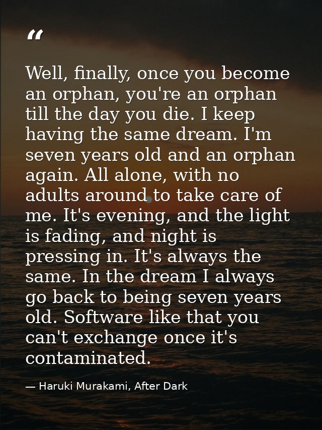 Well, finally, once you become an orphan, you're an orphan till the day you die. I keep having the same dream. I'm seven — Haruki Murakami, After Dark