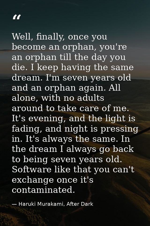 Well, finally, once you become an orphan, you're an orphan till the day you die. I keep having the same dream. I'm seven — Haruki Murakami, After Dark