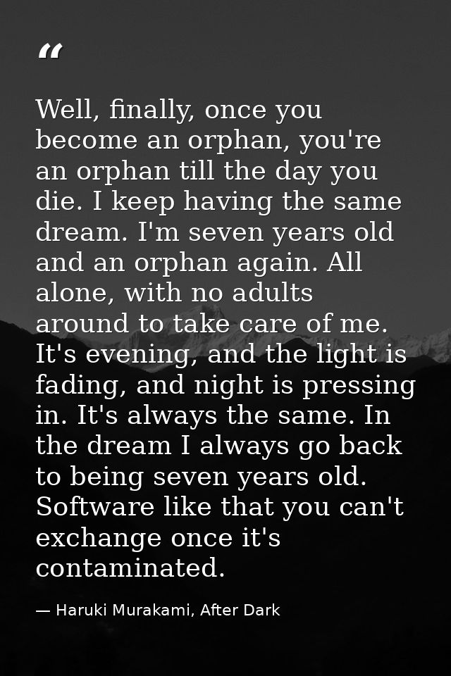 Well, finally, once you become an orphan, you're an orphan till the day you die. I keep having the same dream. I'm seven — Haruki Murakami, After Dark