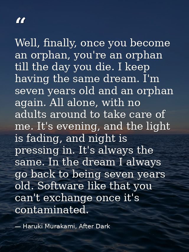 Well, finally, once you become an orphan, you're an orphan till the day you die. I keep having the same dream. I'm seven — Haruki Murakami, After Dark
