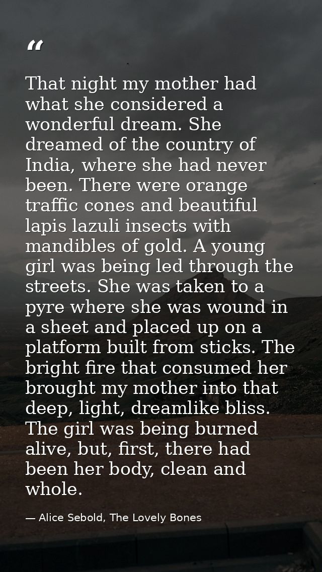 That night my mother had what she considered a wonderful dream. She dreamed of the country of India, where she had never — Alice Sebold, The Lovely Bones