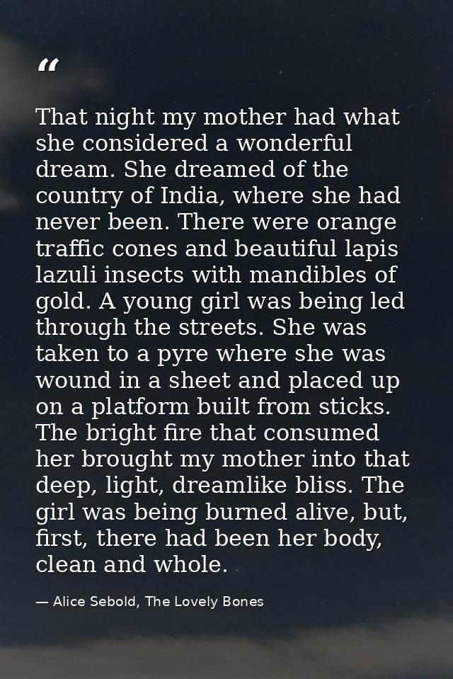 That night my mother had what she considered a wonderful dream. She dreamed of the country of India, where she had never — Alice Sebold, The Lovely Bones