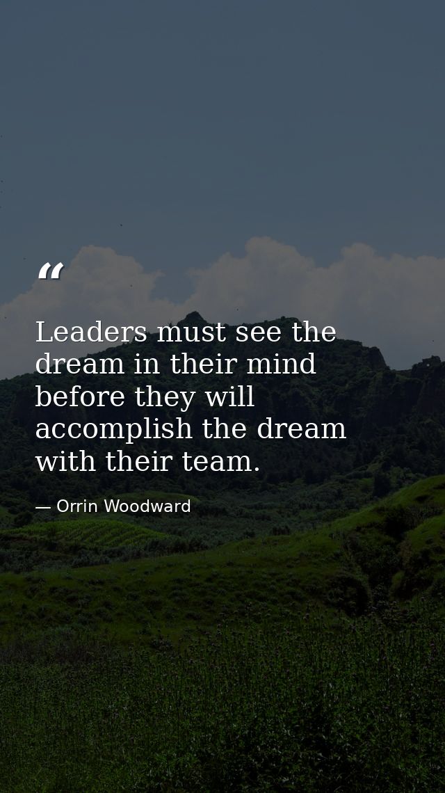 Leaders must see the dream in their mind before they will accomplish the dream with their team. — Orrin Woodward